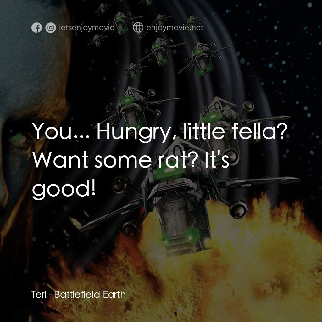 地球戰場電影對白：Terl: You... Hungry, little fella? Want some rat? It's good!