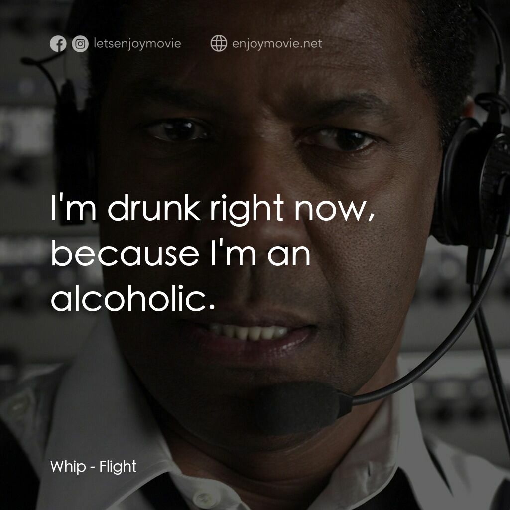 機密真相電影對白：Whip:  I'm drunk right now, because I'm an alcoholic.