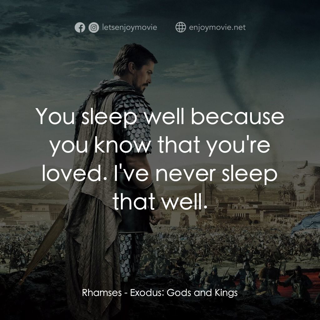 出埃及記：天地王者電影對白：Rhamses: You sleep well because you know that you're loved. I've never sleep that