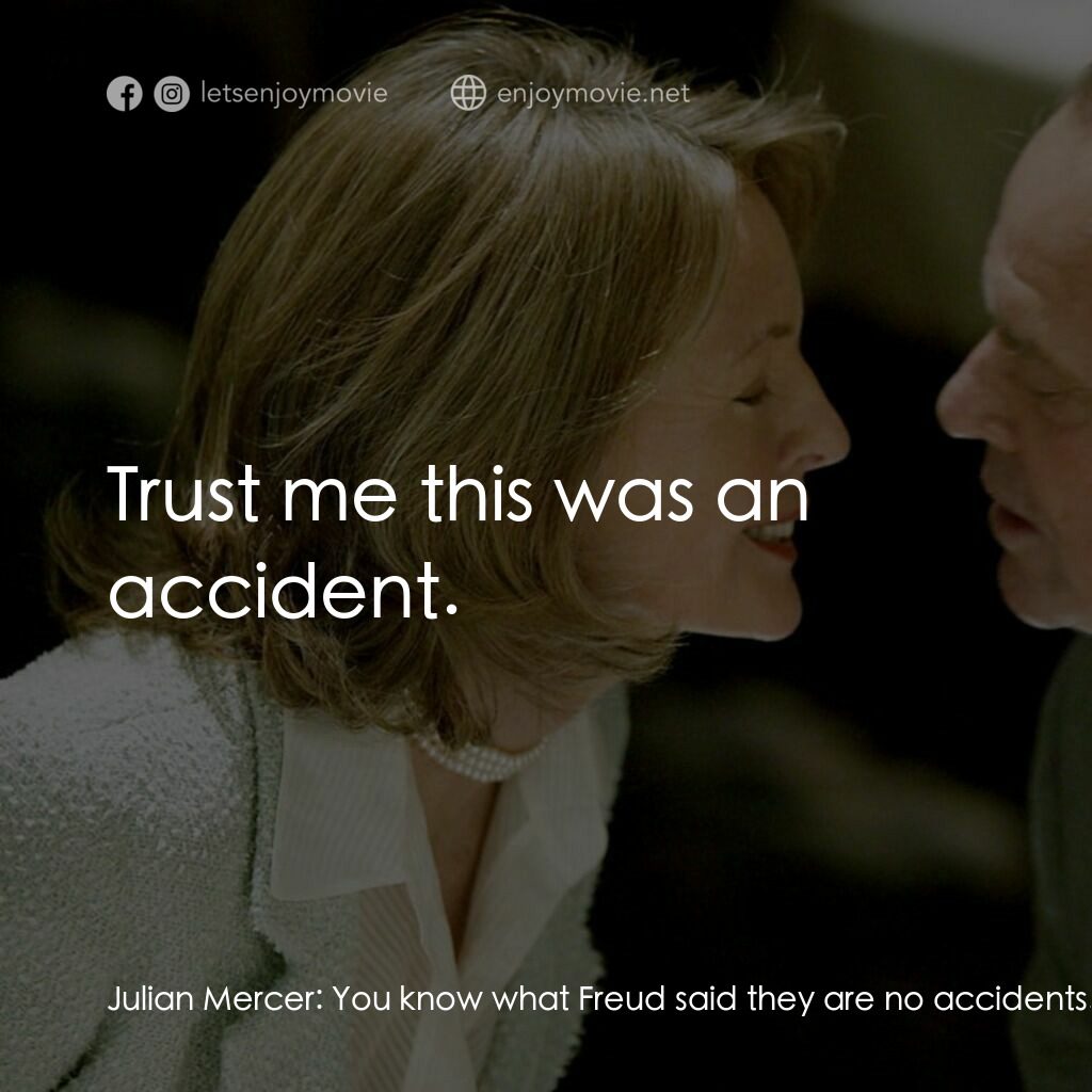 愛你在心眼難開電影對白：Julian Mercer:  You know what Freud said they are no accidents. Harry:  Trust me 