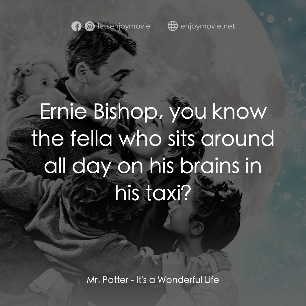 風雲人物電影對白：Mr. Potter: Ernie Bishop, you know the fella who sits around all day on his brain