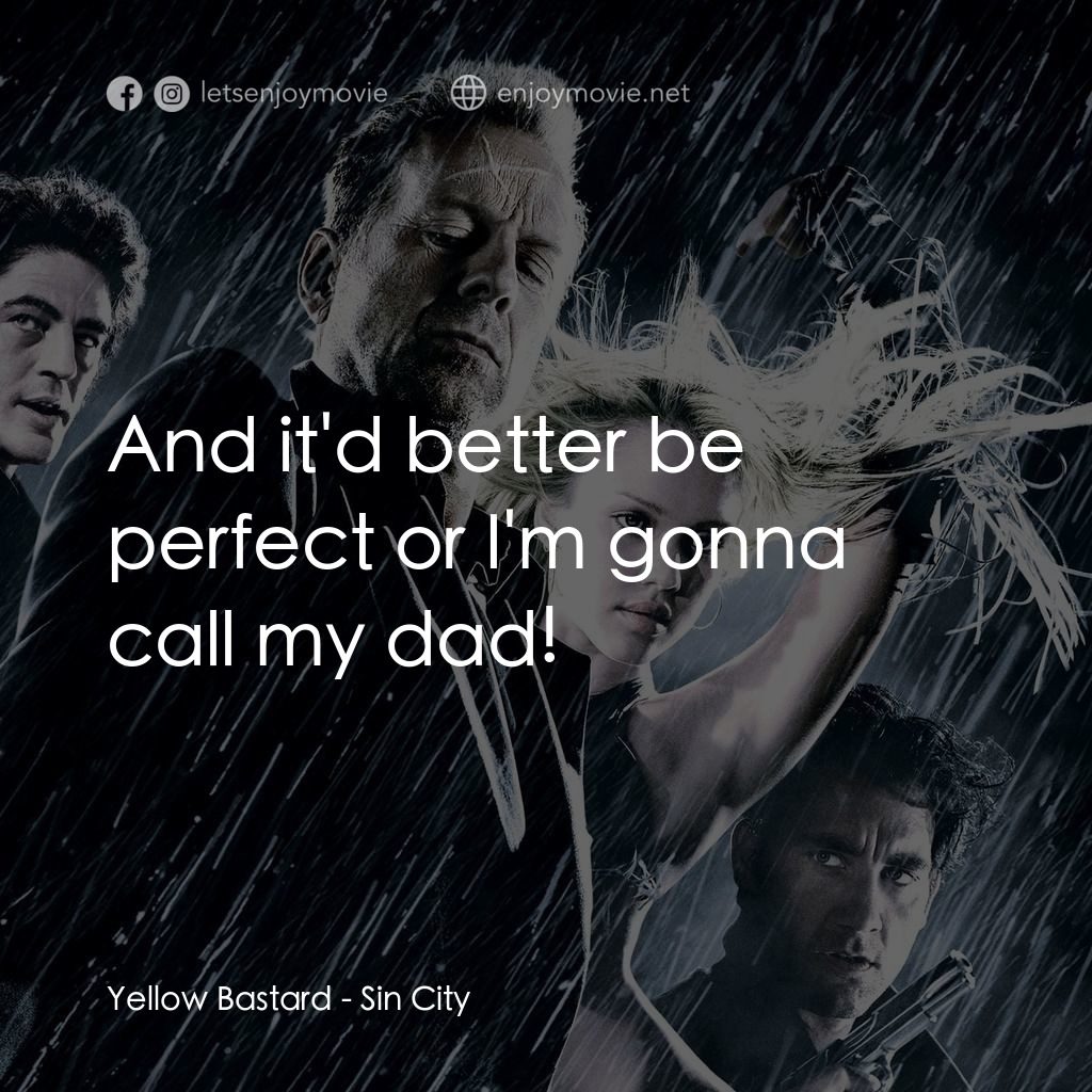 罪惡城電影對白：Yellow Bastard: And it'd better be perfect or I'm gonna call my dad!