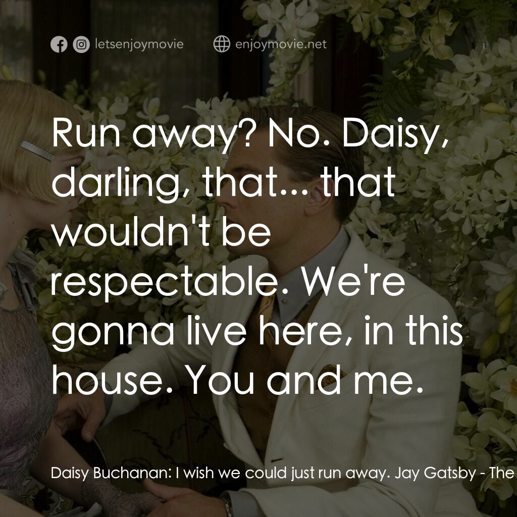 大亨小傳電影對白：Daisy Buchanan:  I wish we could just run away. Jay Gatsby:  Run away? No. Daisy,