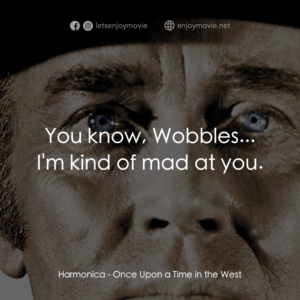 萬里狂沙萬里仇電影對白：Harmonica: You know, Wobbles... I'm kind of mad at you.