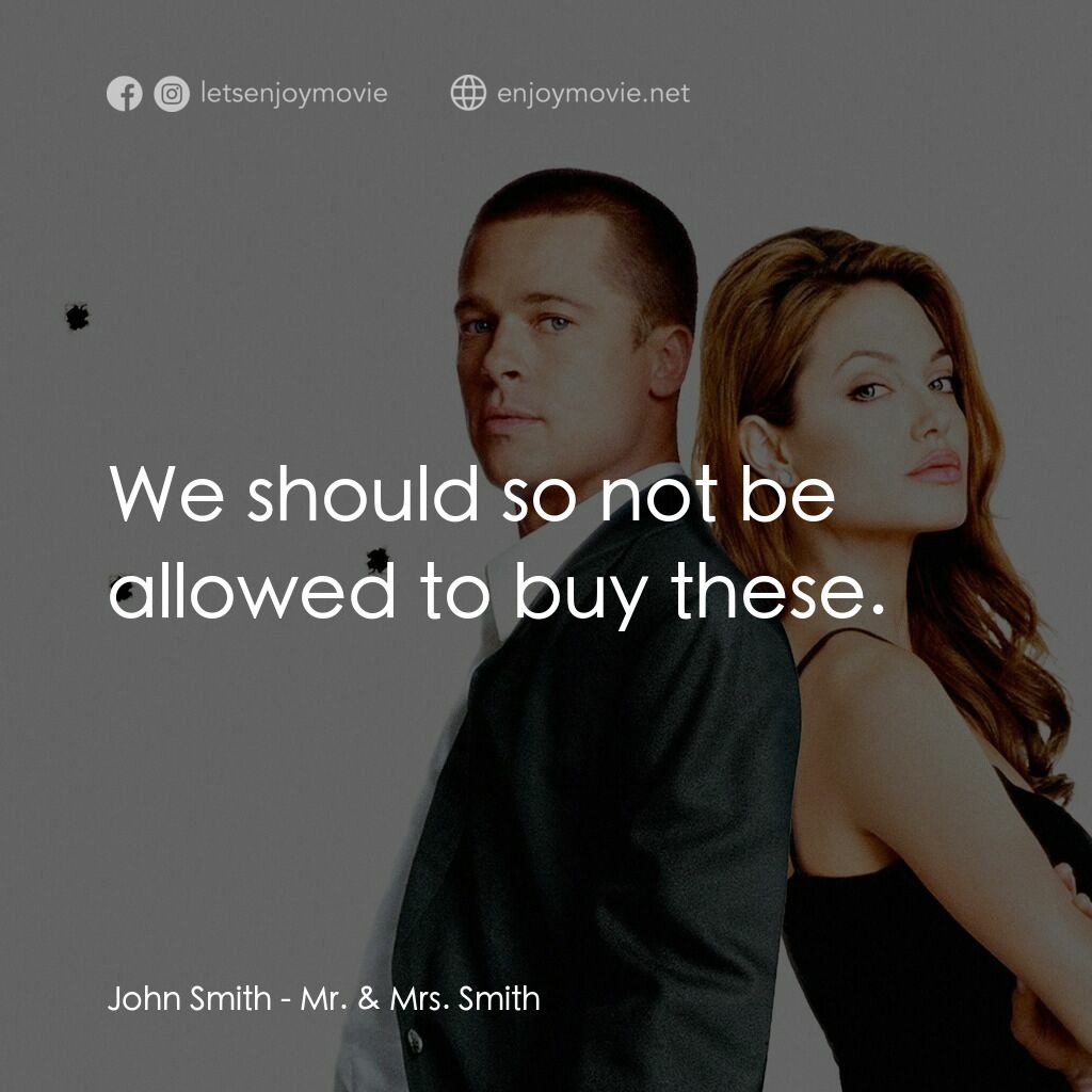 史密夫決戰史密妻電影對白：John Smith:  We should so not be allowed to buy these.