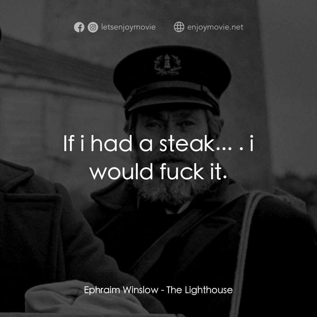 燈塔電影對白：Ephraim Winslow:  If i had a steak... . i would fuck it.