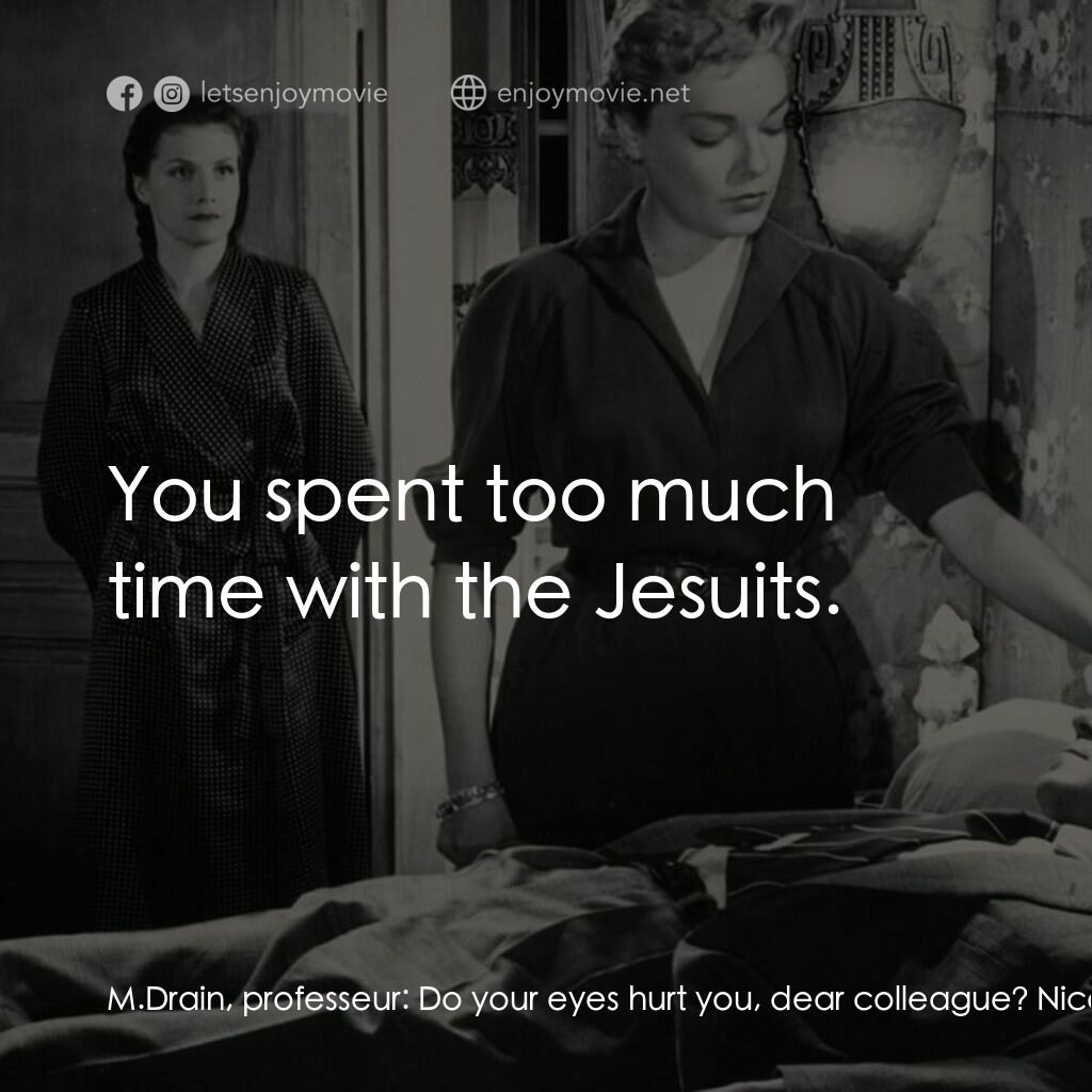 浴室情殺案電影對白：M.Drain, professeur:  Do your eyes hurt you, dear colleague? Nicole Horner:  I hu
