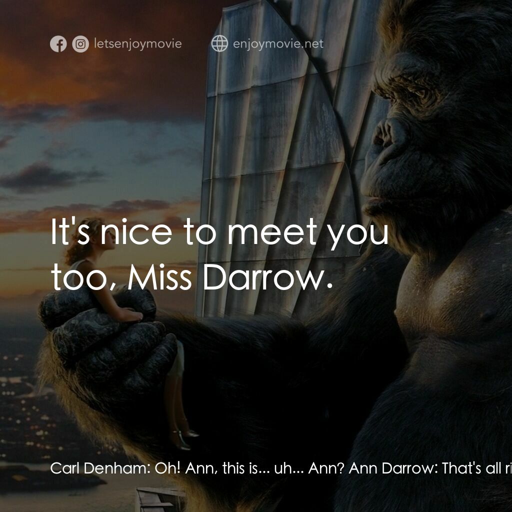 金剛電影對白：Carl Denham:  Oh! Ann, this is... uh... Ann? Ann Darrow:  That's all right Mr. De