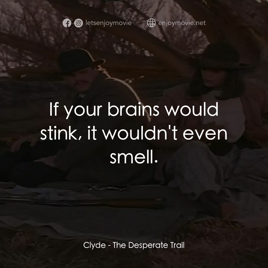 The Desperate Trail電影對白：Clyde:  If your brains would stink, it wouldn't even smell.