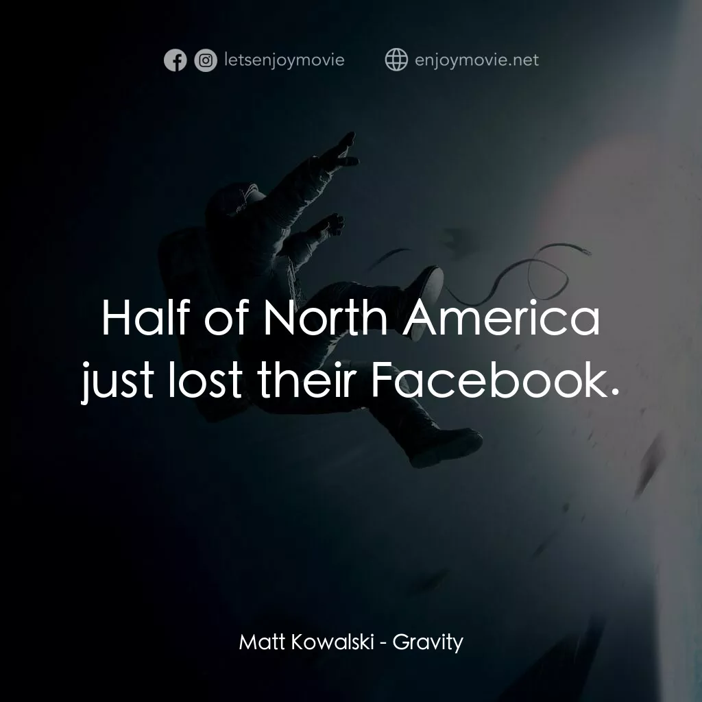 地心引力電影對白：Matt Kowalski:  Half of North America just lost their Facebook.