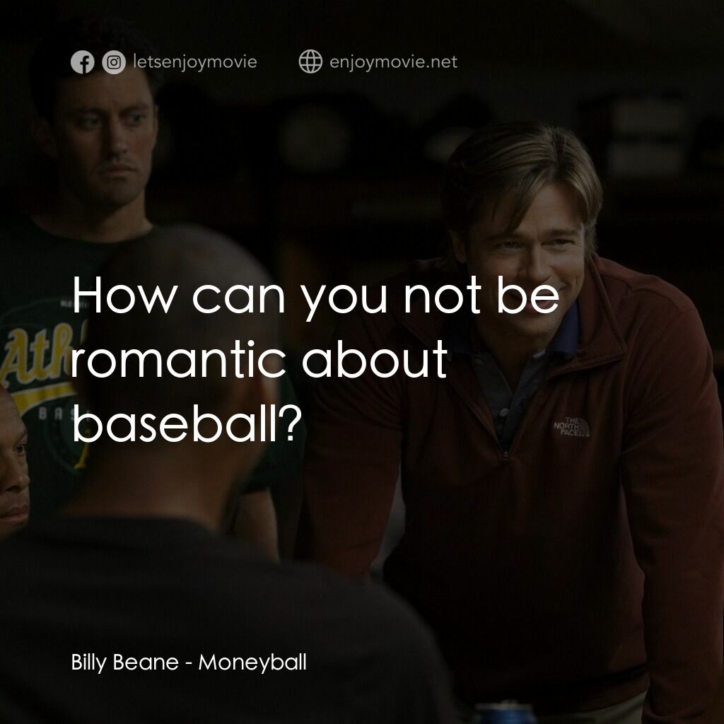 魔球電影對白：Billy Beane:  How can you not be romantic about baseball?