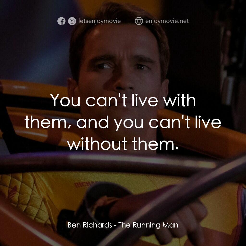 魔鬼阿諾電影對白：Ben Richards:  You can't live with them, and you can't live without them.