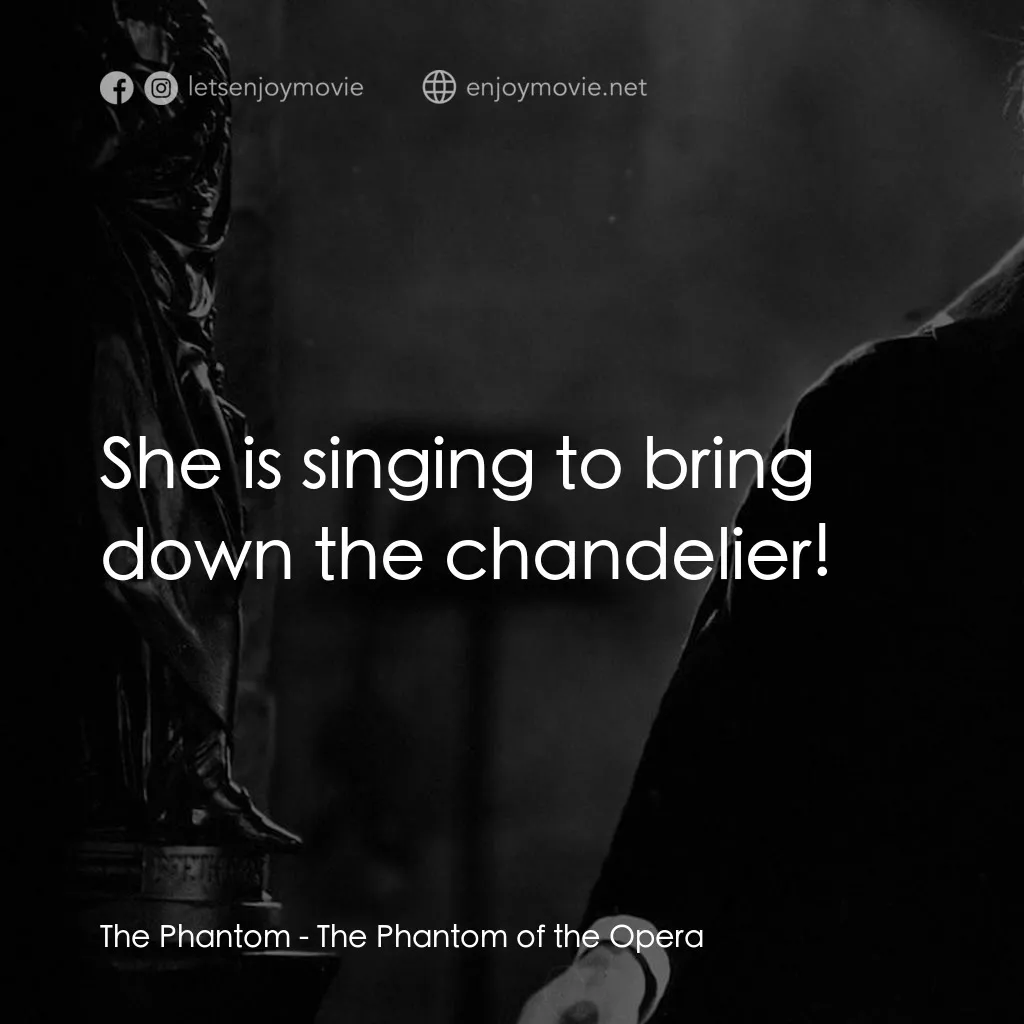 歌場魅影電影對白：The Phantom: She is singing to bring down the chandelier!