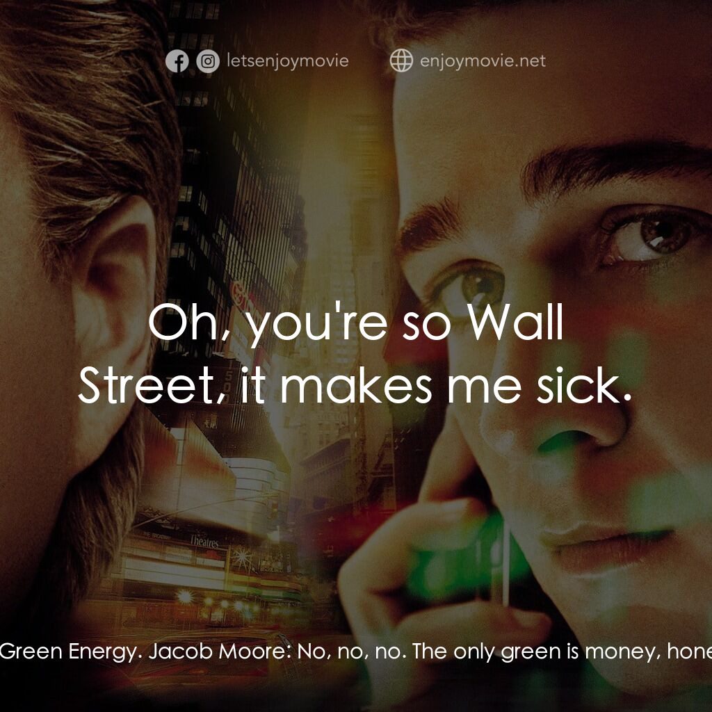華爾街之金融大鱷電影對白：Winnie Gekko:  You're just as liberal as they are, Mr. Green Energy. Jacob Moore: