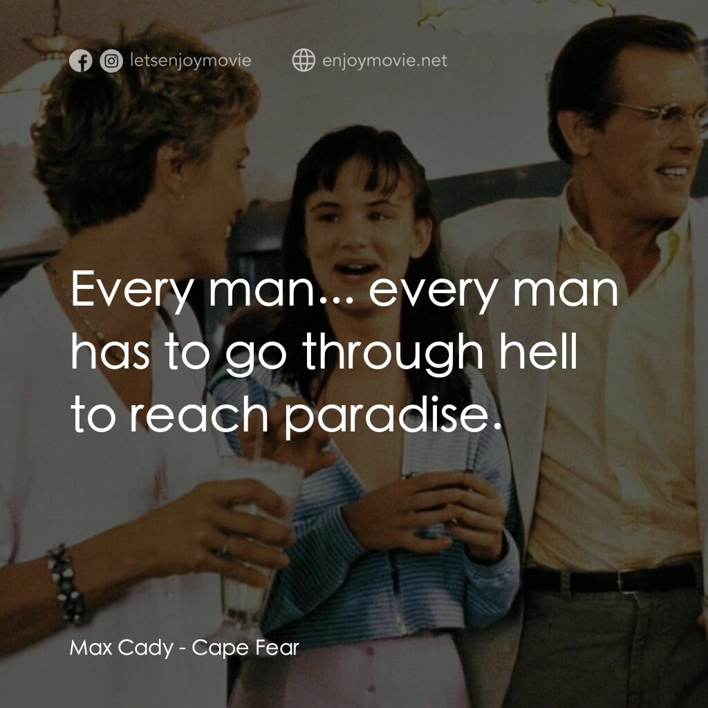 恐怖角電影對白：Max Cady:  Every man... every man has to go through hell to reach paradise.