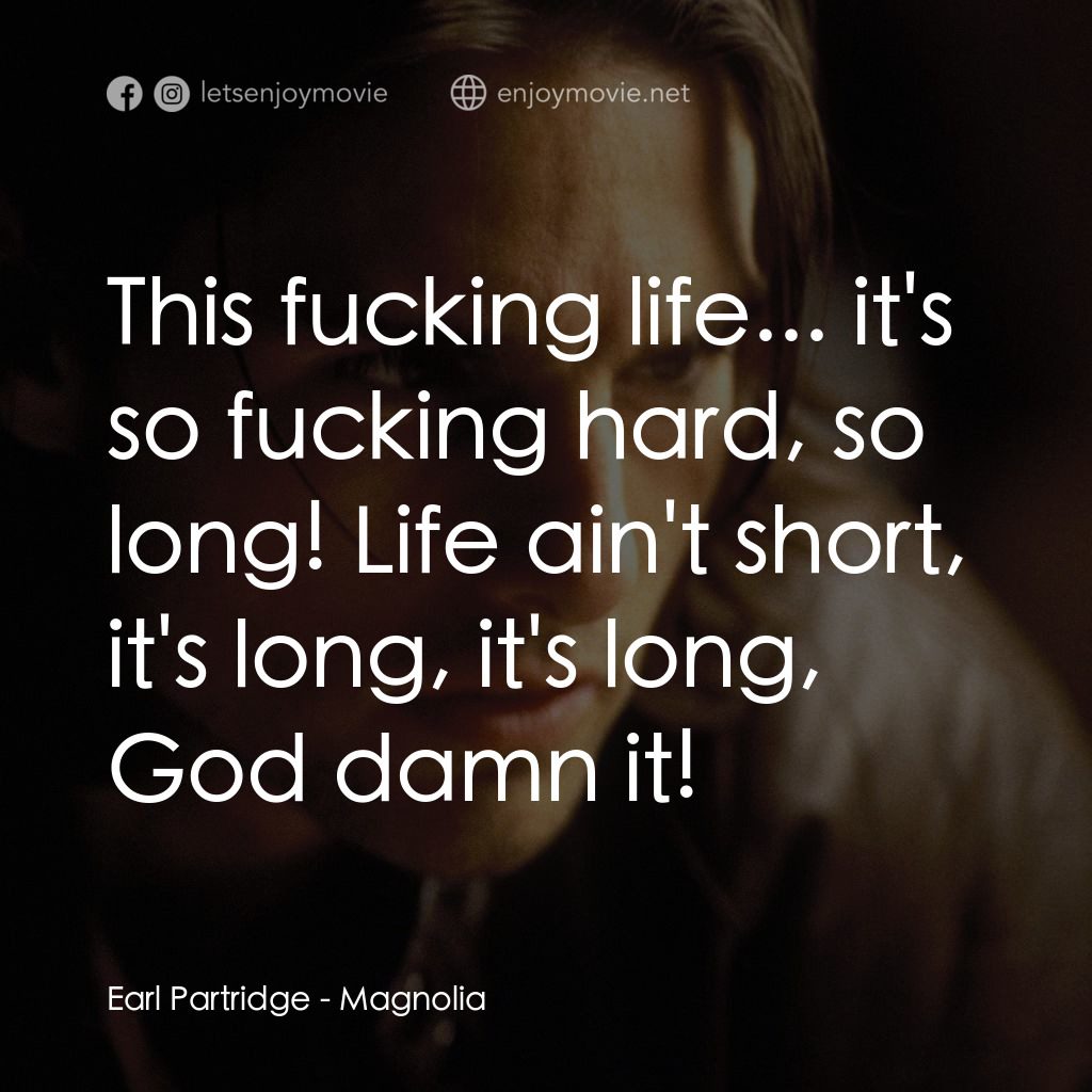 人生交叉剔電影對白：Earl Partridge: This fucking life... it's so fucking hard, so long! Life ain't sh
