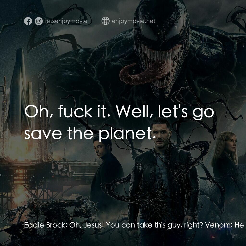 毒魔電影對白：Eddie Brock:  Oh, Jesus! You can take this guy, right? Venom:  He has got shit yo