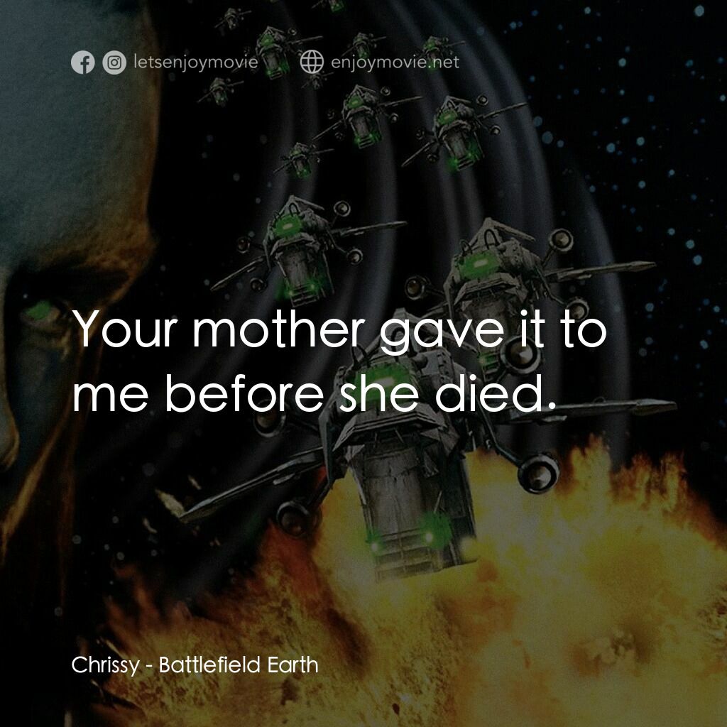 地球戰場電影對白：Chrissy:  Your mother gave it to me before she died.