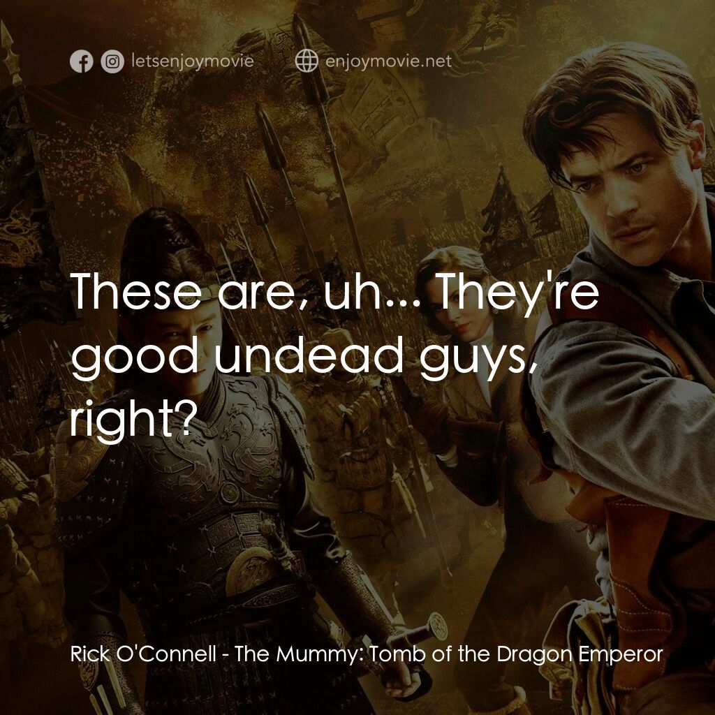盜墓迷城3電影對白：Rick O'Connell:  These are, uh... They're good undead guys, right?