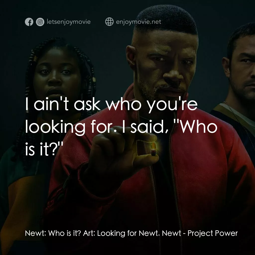 超能計劃電影對白：Newt:  Who is it? Art:  Looking for Newt. Newt:  I ain't ask who you're looking f