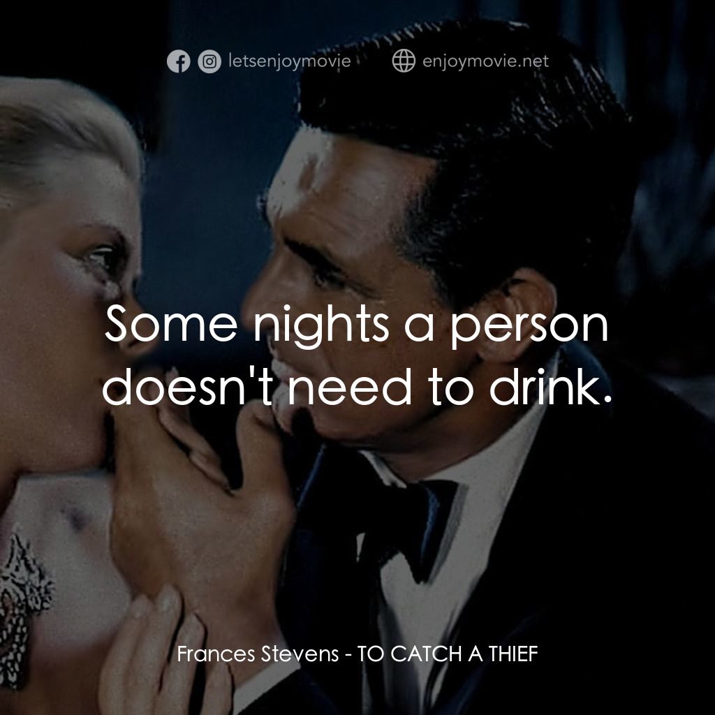 捉賊記電影對白：Frances Stevens: Some nights a person doesn't need to drink.