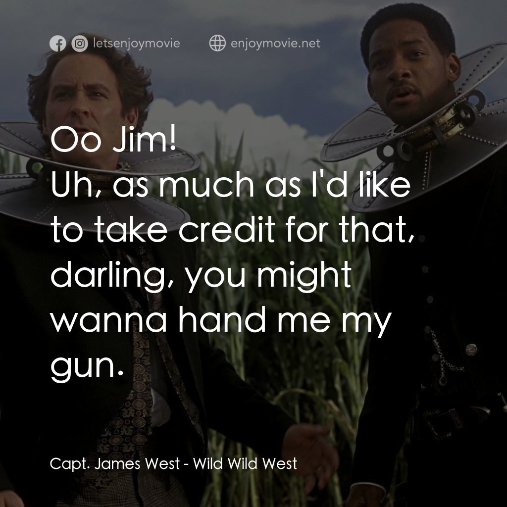 飆風戰警電影對白：Oo Jim!
Capt. James West: Uh, as much as I'd like to take credit for that, darlin