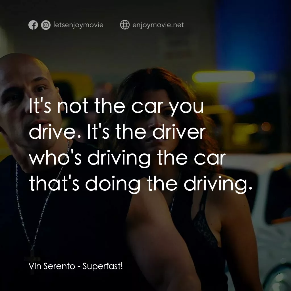 速度超越激情電影對白：Vin Serento:  It's not the car you drive. It's the driver who's driving the car t