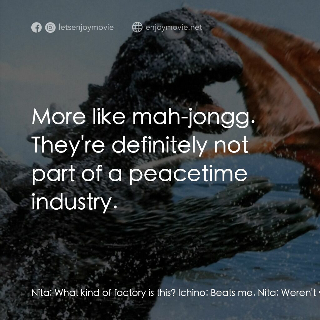 南海怪獸大決鬥電影對白：Nita:  What kind of factory is this? Ichino:  Beats me. Nita:  Weren't you a scie