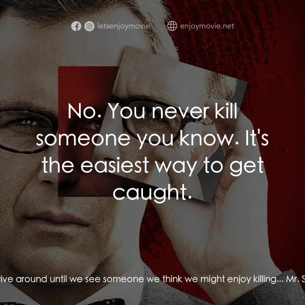 驚天怖局電影對白：Mr. Smith:  What are we doing here, tonight? Mr. Earl Brooks:  We drive around un