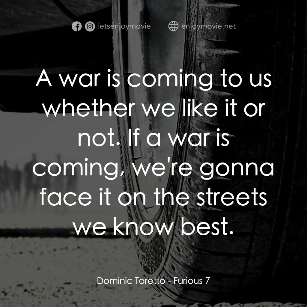 狂野時速7電影對白：Dominic Toretto:  A war is coming to us whether we like it or not. If a war is co