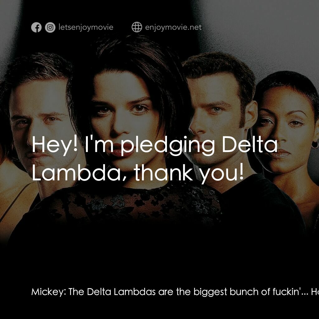 奪命狂呼2電影對白：Mickey:  The Delta Lambdas are the biggest bunch of fuckin'... Hallie:  Hey! I'm 