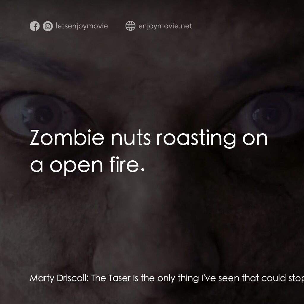 殭屍狂潮電影對白：Marty Driscoll:  The Taser is the only thing I've seen that could stop it. Hunter