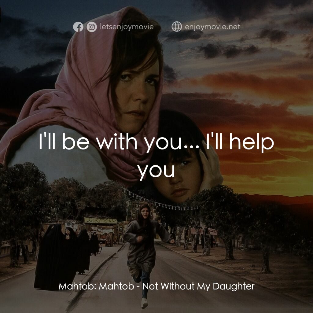 狂奔天涯電影對白：Mahtob:  Mahtob:  I'll be with you... I'll help you
