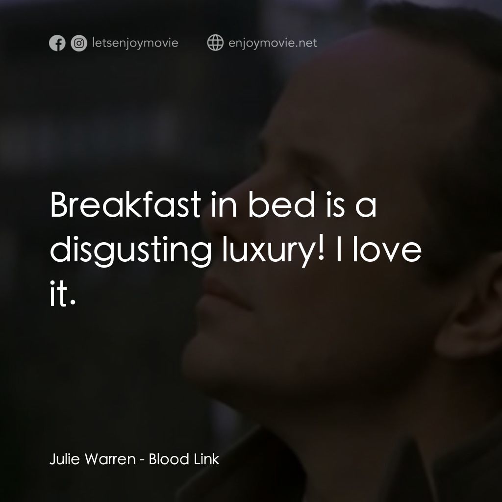 《Blood Link》經典台詞：Julie Warren: Breakfast in bed is a disgusting lux ...