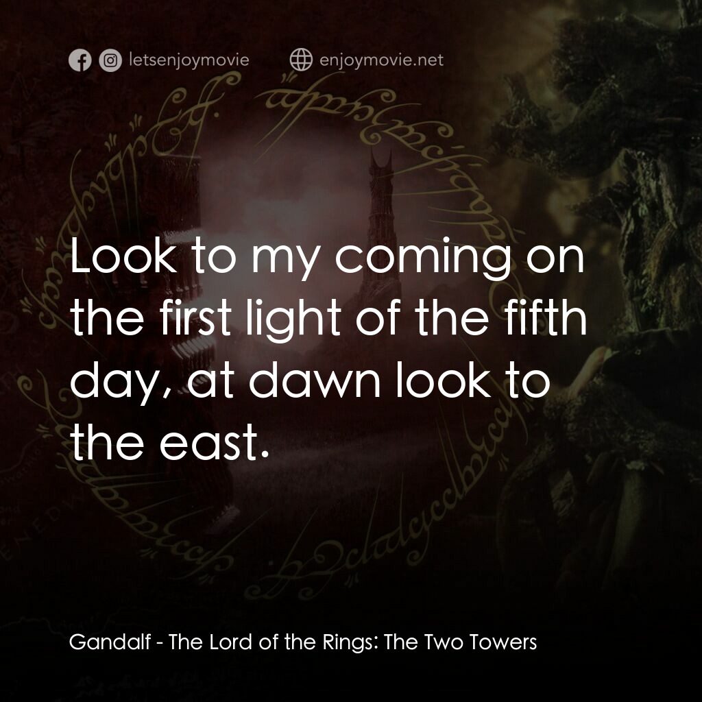 魔戒二部曲：雙城奇謀電影對白：Gandalf:  Look to my coming on the first light of the fifth day, at dawn look to 