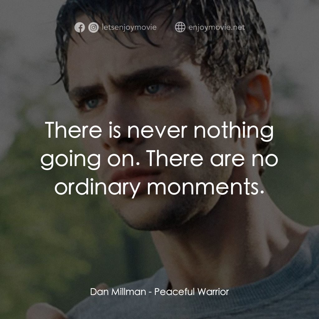 深夜加油站遇見蘇格拉底電影對白：Dan Millman: There is never nothing going on. There are no ordinary monments.