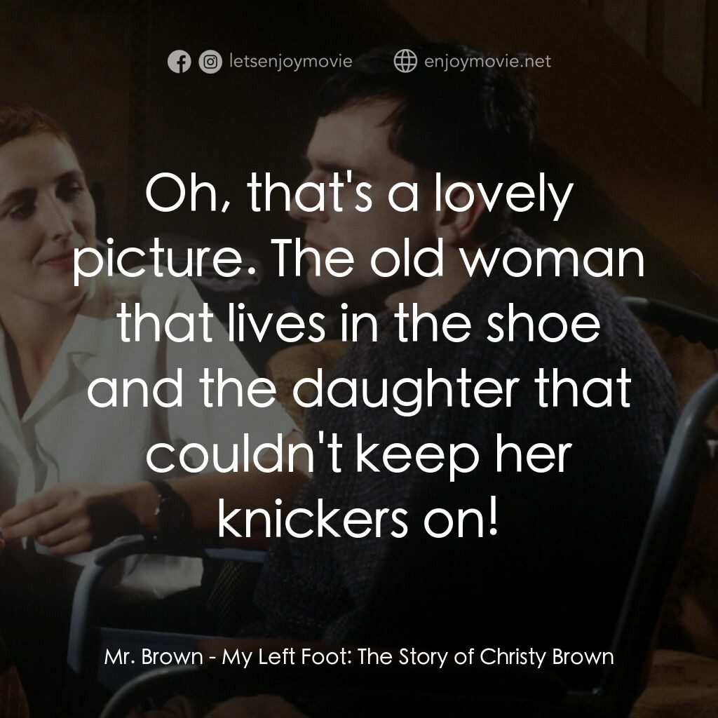 無悔今生電影對白：Mr. Brown:  Oh, that's a lovely picture. The old woman that lives in the shoe and