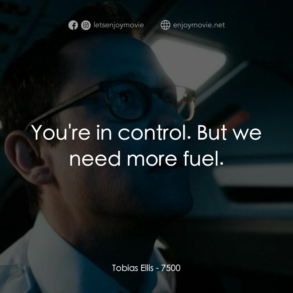 空中驚魂電影對白：Tobias Ellis:  You're in control. But we need more fuel.