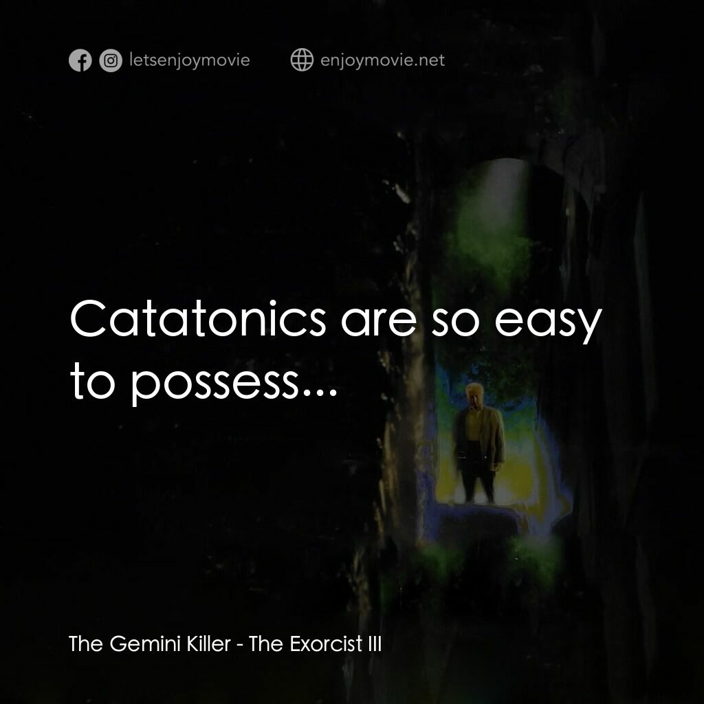 大法師 3電影對白：The Gemini Killer:  Catatonics are so easy to possess...