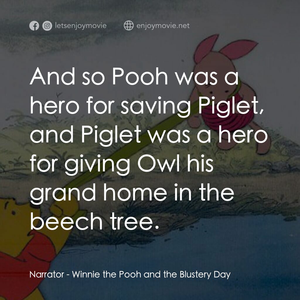 小熊維尼與大風吹電影對白：Narrator:  And so Pooh was a hero for saving Piglet, and Piglet was a hero for gi