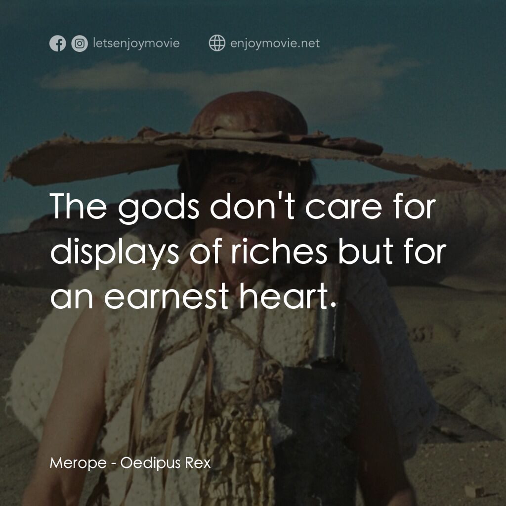 伊迪帕斯王電影對白：Merope:  The gods don't care for displays of riches but for an earnest heart.