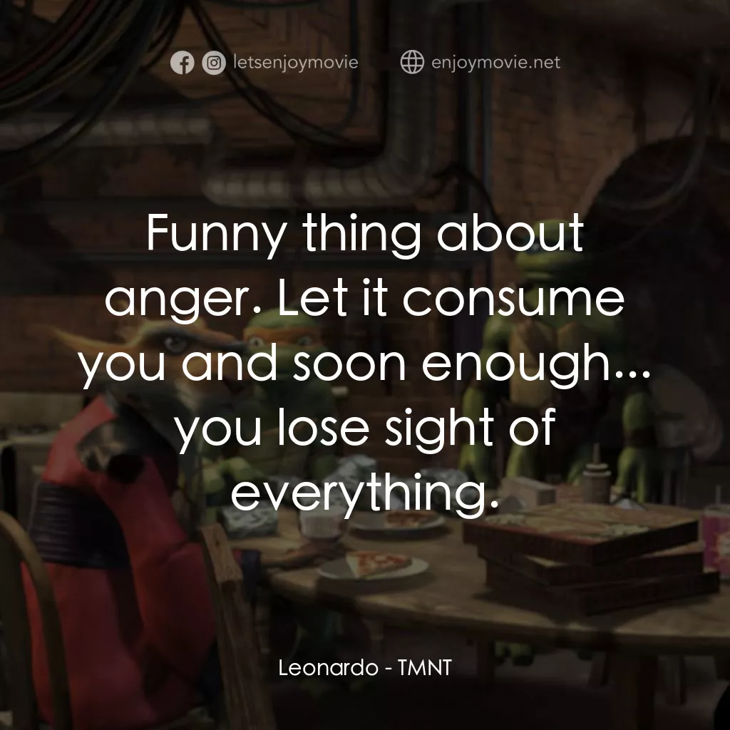 忍者龜：炫風再起電影對白：Leonardo: Funny thing about anger. Let it consume you and soon enough... you lose