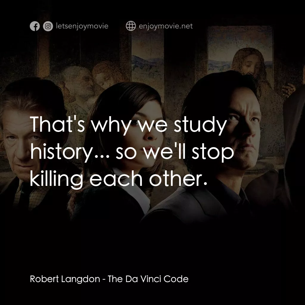 達文西密碼電影對白：Robert Langdon:  That's why we study history... so we'll stop killing each other.