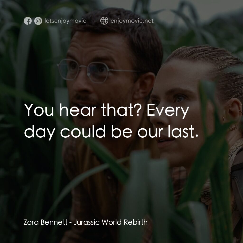 侏羅紀世界：重生電影對白：Zora Bennett:  You hear that? Every day could be our last.