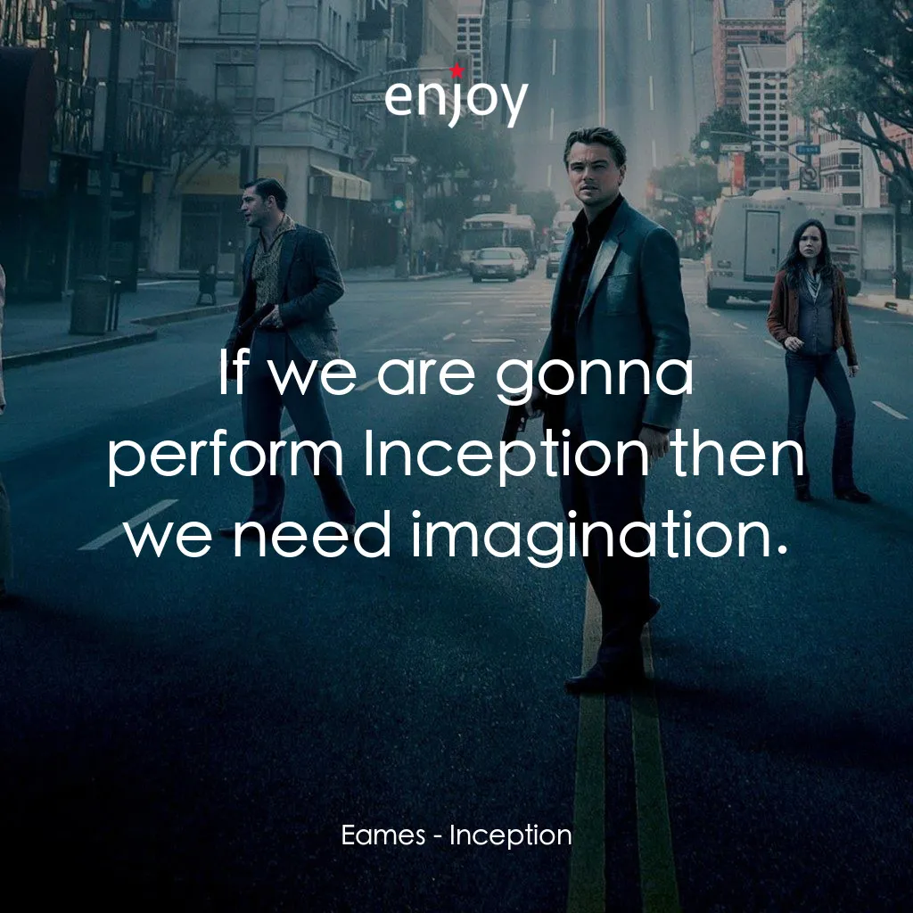 潛行凶間電影對白：Eames: If we are gonna perform Inception then we need imagination.