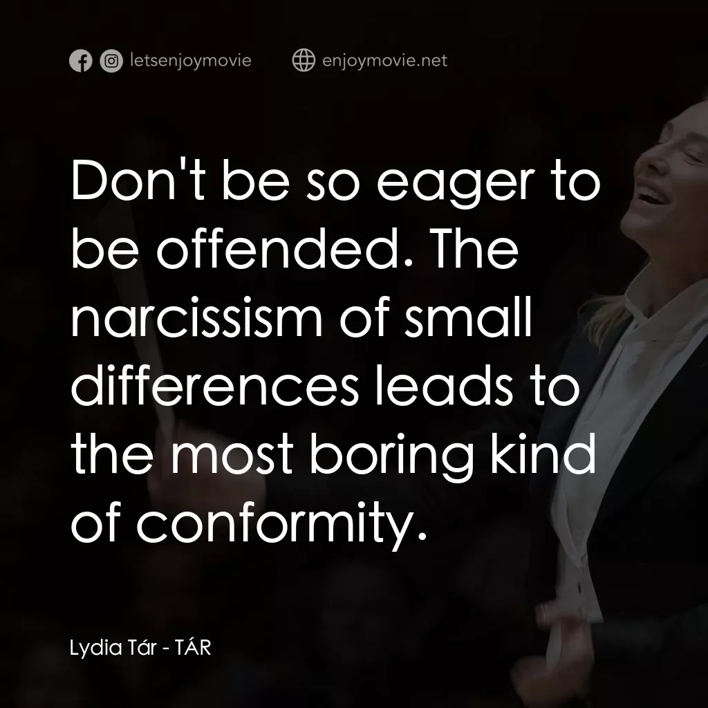 TÁR塔爾經典對白：Lydia Tár: Don't be so eager to be offended. The narcissism of small differences leads to the mos
