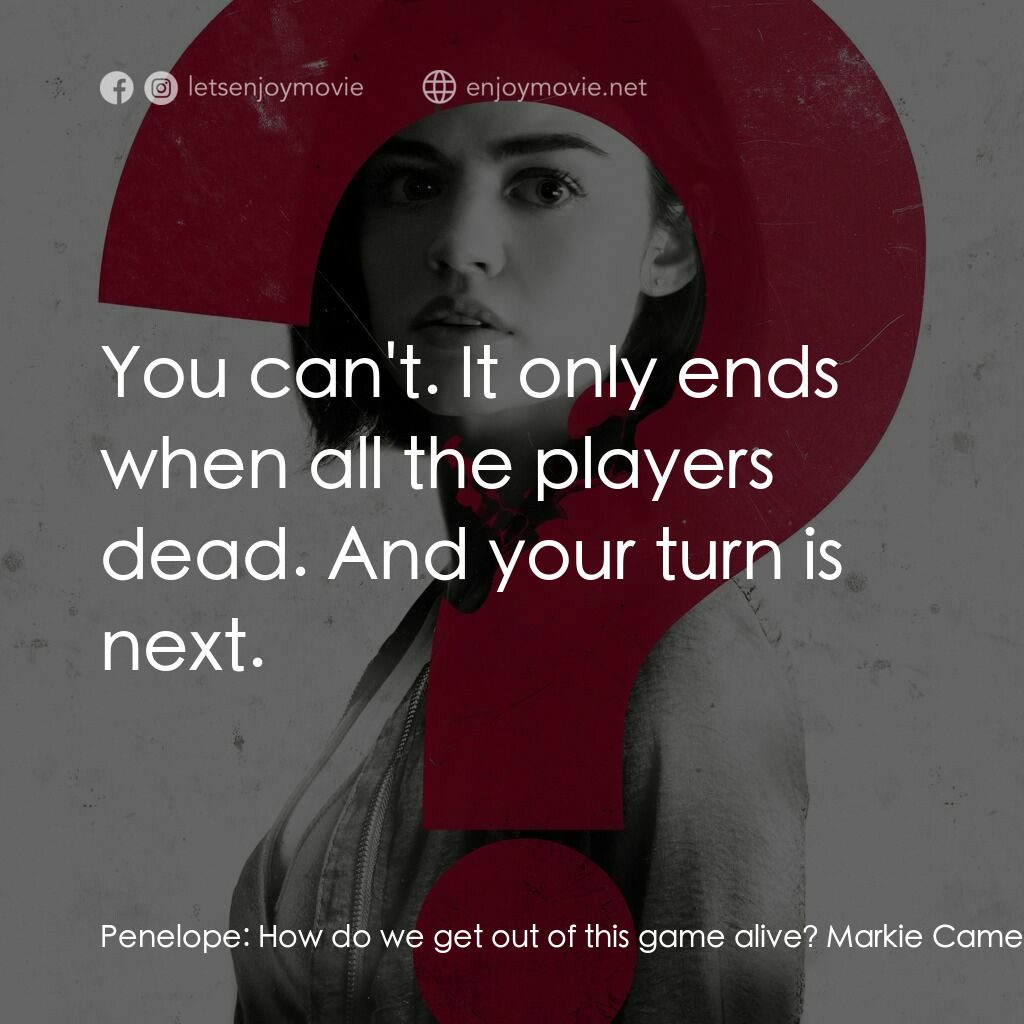 死神遊戲 : Truth Or Dare電影對白：Penelope:  How do we get out of this game alive? Markie Cameron:  You can't. It o