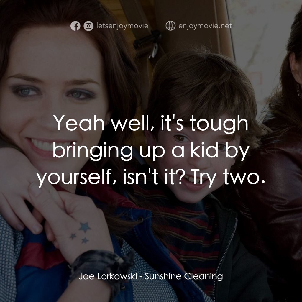 陽光練習曲電影對白：Joe Lorkowski: Yeah well, it's tough bringing up a kid by yourself, isn't it? Try