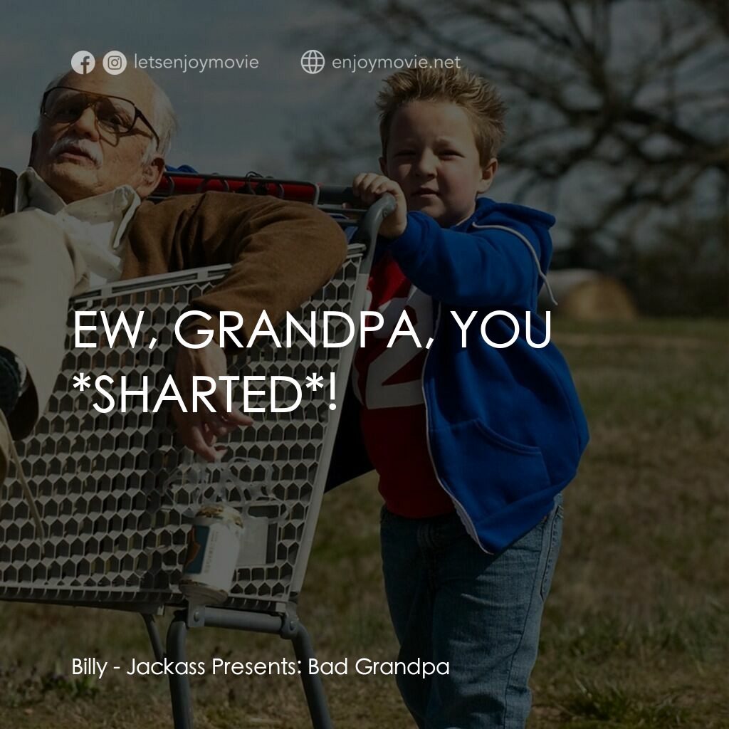 無厘取鬧: 祖孫卡好電影對白：Billy:  EW, GRANDPA, YOU *SHARTED*!