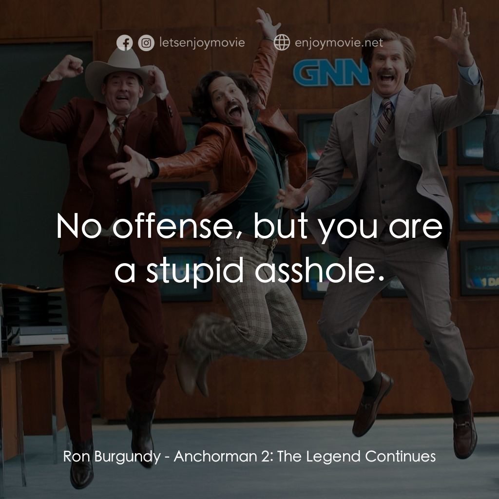 搶閘男主播 2：再起瘋雲電影對白：Ron Burgundy: No offense, but you are a stupid asshole.